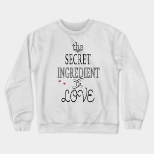 The Secret Ingredient is Love Crewneck Sweatshirt